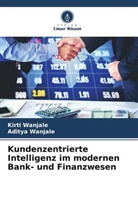 Aditya Wanjale, Kirti Wanjale - Kundenzentrierte Intelligenz im modernen Bank- und Finanzwesen