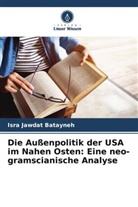 Isra Jawdat Batayneh - Die Außenpolitik der USA im Nahen Osten: Eine neo-gramscianische Analyse