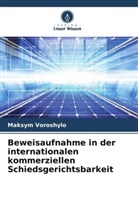 Maksym Voroshylo - Beweisaufnahme in der internationalen kommerziellen Schiedsgerichtsbarkeit