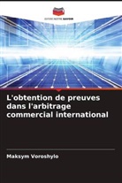 Maksym Voroshylo - L'obtention de preuves dans l'arbitrage commercial international