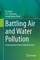 Arvind Kumar Bhatt, Vir Singh, R K Srivastava, R. K. Srivastava - Battling Air and Water Pollution