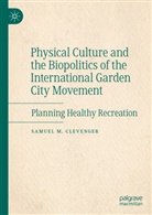 Samuel M Clevenger, Samuel M. Clevenger - Physical Culture and the Biopolitics of the International Garden City Movement