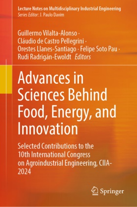 Cláudio de Castro Pellegrini, Orestes Llanes-Santiago,  Llanes-Santiago et a, Rudi Radrigán-Ewoldt, Felipe Soto Pau, Guillermo Vilalta-Alonso - Advances in Sciences Behind Food, Energy, and Innovation - Selected Contributions to the 10th International Congress on Agroindustrial Engineering, CIIA-2024