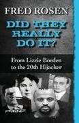 Fred Rosen - Did They Really Do It? From Lizzie Borden to the 20th Hijacker