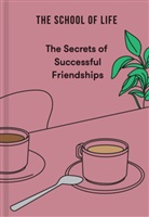 The School of Life, School of Life, The School of Life - The Secrets of Successful Friendships