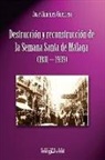 José Jiménez Guerrero - Destrucción y reconstrucción de la Semana Santa de Málaga, 1931-1939