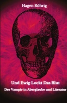 Hagen Röhrig - Und Ewig Lockt Das Blut: Der Vampir in Aberglaube und Literatur