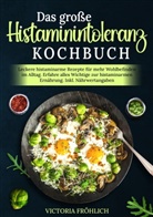 Victoria Fröhlich - Das große Histaminintoleranz Kochbuch