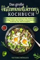 Victoria Fröhlich - Das große Histaminintoleranz Kochbuch