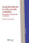 Silvina Álvarez Medina - La protección de la vida privada y familiar : sexualidad, reproducción y violencia