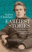 Anton Chekhov, Rosamund Bartlett, Elena Michajlowska - Anton Chekhov. Earliest Stories Stories, Novellas, Humoresques, 1880-1882