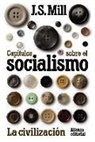 John Stuart Mill - Capítulos sobre el socialismo : la civilización