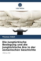 Thomas Odell - Die Jungtürkische Bewegung und die Jungtürkische Ära in der osmanischen Geschichte