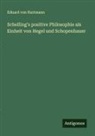 Eduard von Hartmann - Schelling's positive Philosophie als Einheit von Hegel und Schopenhauer