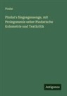 Pindar - Pindar's Siegesgesaenge, mit Prolegomenis ueber Pindarische Kolometrie und Textkritik