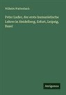 Wilhelm Wattenbach - Peter Luder, der erste humanistische Lehrer in Heidelberg, Erfurt, Leipzig, Basel