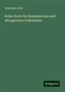 Anastasius Grün - Robin Hood: Ein Balladenkranz nach altenglischen Volksliedern