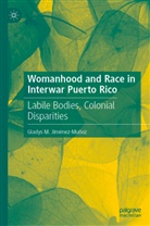 Gladys M Jiménez-Muñoz, Gladys M. Jiménez-Muñoz - Womanhood and Race in Interwar Puerto Rico