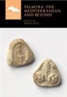 Rubina Raja - Palmyra, the Mediterranean and Beyond