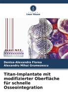 Denisa-Alexandra Florea, Alexandru Mih Grumezescu, Alexandru Mihai Grumezescu - Titan-Implantate mit modifizierter Oberfläche für schnelle Osseointegration