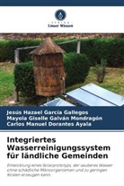 CARLOS MANUEL DORANTES AYALA, MA GALVAN MONDRAGON, MAYOLA GISELLE GALVAN MONDRAGON, Jesús Hazael García Gallegos - Integriertes Wasserreinigungssystem für ländliche Gemeinden