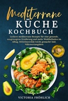 Victoria Fröhlich - Mediterrane Küche Kochbuch
