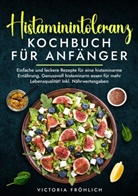 Victoria Fröhlich - Histaminintoleranz Kochbuch für Anfänger