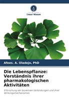 Oladejo, PhD Oladejo, PhD Afees A Oladejo - Die Lebenspflanze: Verständnis ihrer pharmakologischen Aktivitäten