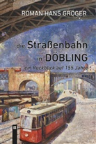 Roman Hans Gröger - Die Straßenbahn in Döbling. Ein Rückblick auf 155 Jahre