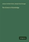 Johann Gottlieb Fichte, Adolph Ernst Kroeger - The Science of Knowledge