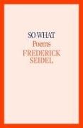 Frederick Seidel - So What