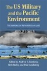 Beth Bailey, Andrew C. Isenberg, Paul Landsberg - The US Military and the Pacific Environment