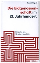 Kurt Weigelt - Die Eidgenossenschaft im 21. Jahrhundert