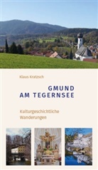Klaus Kratzsch, Gemeinde Gmund a. Tegernsee, Gemeinde Gmund a Tegernsee - Gmund am Tegernsee - Kulturgeschichtliche Wanderungen
