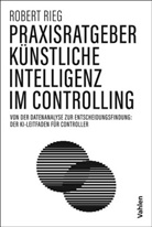 Robert Rieg - Praxisratgeber Künstliche Intelligenz im Controlling
