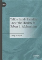 Georgi Asatryan - Talibanland - Paradise Under the Shadow of Sabers in Afghanistan