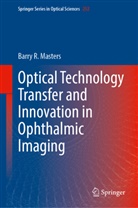 Barry R Masters, Barry R. Masters - Optical Technology Transfer and Innovation in Ophthalmic Imaging