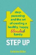 Katherine Walker, Walker Katherine - Step Up Step parenting art of creating a healthy, happy, blended family