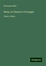 Alexandre Weill - Moïse, le Talmud et l'Evangile