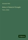 Alexandre Weill - Moïse, le Talmud et l'Evangile