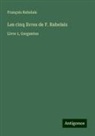 François Rabelais - Les cinq livres de F. Rabelais