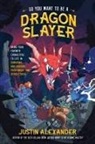 Justin Alexander - So You Want to Be a Dragon Slayer?
