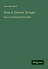 Alexandre Weill - Moïse, le Talmud et l'Evangile