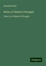 Alexandre Weill - Moïse, le Talmud et l'Evangile
