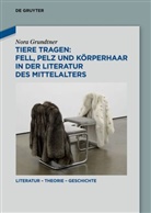 Nora Grundtner - Tiere tragen: Fell, Pelz und Körperhaar in der Literatur des Mittelalters