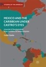 Colin Clarke - Mexico and the Caribbean Under Castro's Eyes