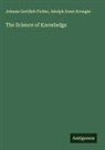 Johann Gottlieb Fichte, Adolph Ernst Kroeger - The Science of Knowledge
