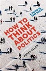 Peter Allen, Peter (Professor of Politics Allen - How to Think About Politics
