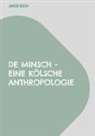Jakob Boch - De Minsch - Eine kölsche Anthropologie