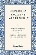 Michael Anton - Dispatches from the Late Republic The Culture, Politics, and Prophets of American Greatness, Decline, and Rebirth